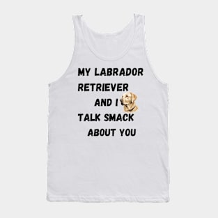 My Labrador Retriever and I Talk Smack Tank Top